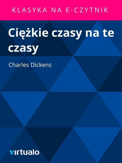 Ciężkie czasy na te czasy Dickens Charles