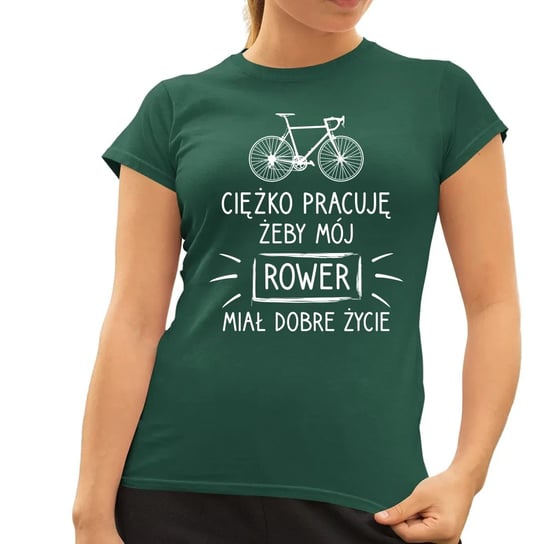 Ciężko pracuję, żeby mój rower miał dobre życie - damska koszulka na prezent Zielona Koszulkowy