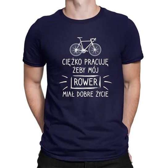 Ciężko pracuję, żeby mój rower miał dobre życie - męska koszulka na prezent Granatowa Koszulkowy