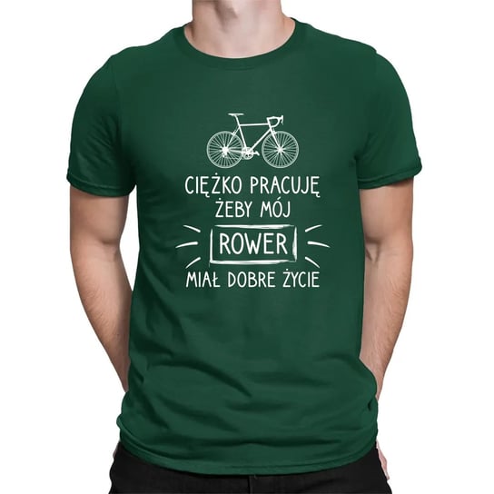 Ciężko pracuję, żeby mój rower miał dobre życie - męska koszulka na prezent Zielona Koszulkowy