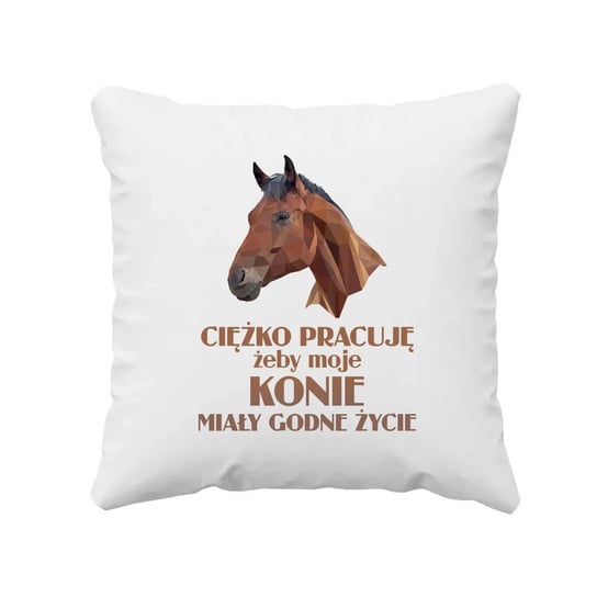 Ciężko pracuję, żeby moje konie miały godne życie - poduszka na prezent Koszulkowy
