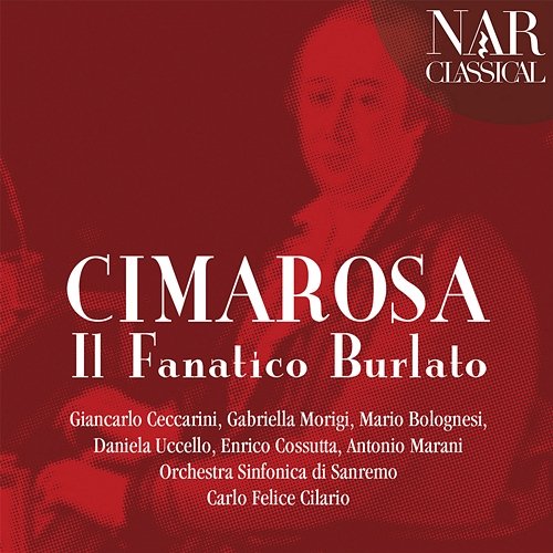 Cimarosa: Il Fanatico Burlato Daniela Uccello, Enrico Cossutta, Antonio Marano, Carlo Felice Cillario, Orchestra Sinfonica di Sanremo