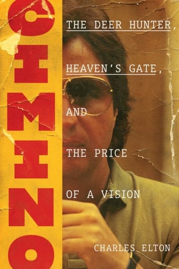 Cimino. The Deer Hunter, Heavens Gate, and the Price of a Vision Elton Charles