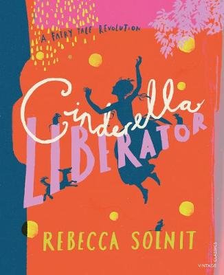 Cinderella Liberator: A Fairy Tale Revolution Solnit Rebecca