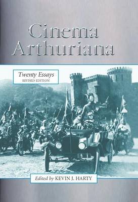 Cinema Arthuriana: Twenty Essays, Rev. Ed. Kevin J. Harty
