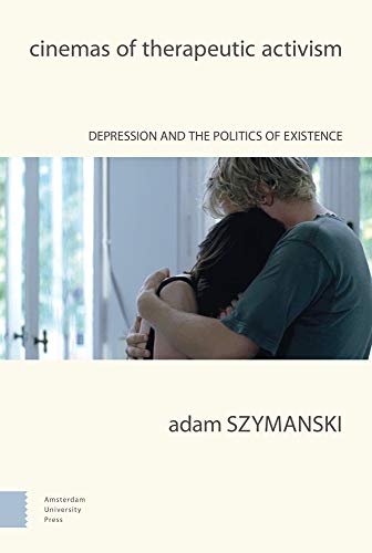 Cinemas of Therapeutic Activism Depression and the Politics of Existence Adam Szymanski