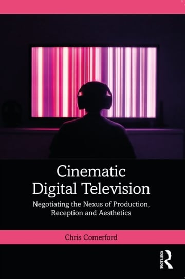 Cinematic Digital Television: Negotiating the Nexus of Production, Reception and Aesthetics Opracowanie zbiorowe