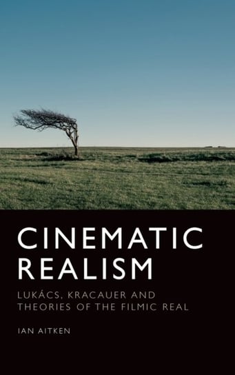 Cinematic Realism: Lukas, Kracauer and Theories of the Filmic Real Ian Aitken