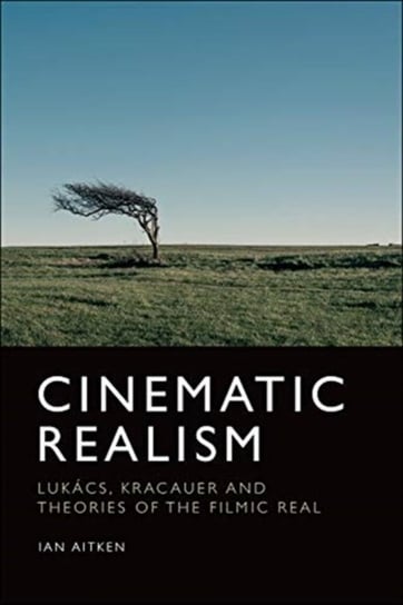 Cinematic Realism: Lukas, Kracauer and Theories of the Filmic Real Ian Aitken