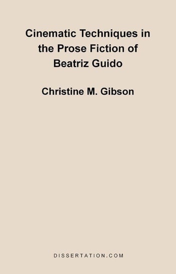 Cinematic Techniques in the Prose Fiction of Beatriz Guido Gibson Christine Mary