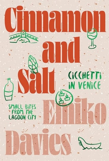 Cinnamon and Salt: Cicchetti in Venice: Small Bites From the Lagoon City Davies Emiko