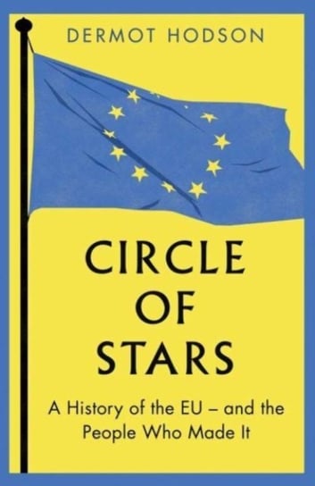Circle of Stars: A History of the EU and the People Who Made It Yale University Press