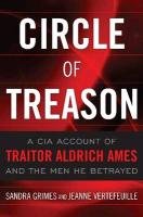 Circle of Treason: A CIA Account of Traitor Aldrich Ames and the Men He Betrayed Grimes Sandra, Vertefeuille Jeanne