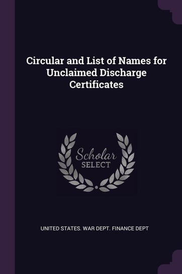Circular and List of Names for Unclaimed Discharge Certificates United States. War Dept. Finance Dept