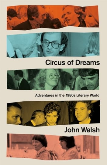 Circus of Dreams. Adventures in the 1980s Literary World Walsh John