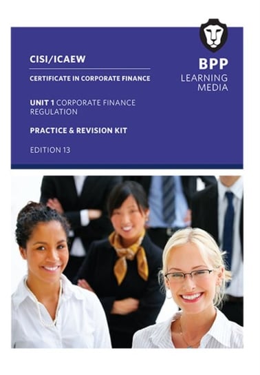 CISI Capital Markets Programme Certificate in Corporate Finance Unit 1 Syllabus Version 18: Practice and Revision Kit BPP Learning Media