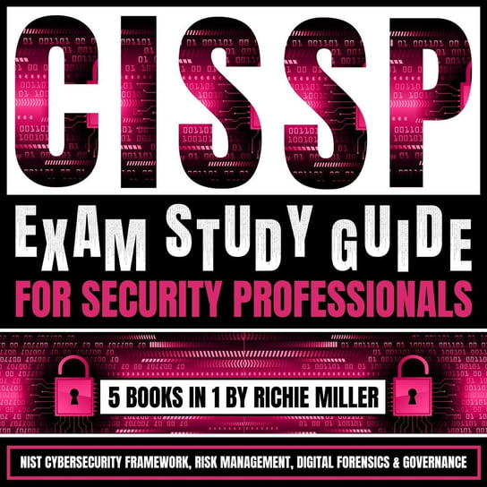 CISSP Exam Study Guide For Security Professionals. 5 Books In 1 Richie Miller