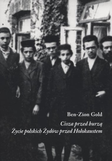 Cisza przed burzą. Życie polskich Żydów przed Holokaustem Gold Ben-Zion