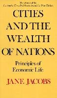 Cities and the Wealth of Nations: Principles of Economic Life Jacobs Jane
