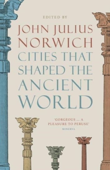 Cities that Shaped the Ancient World Norwich John Julius