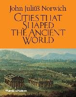 Cities That Shaped the Ancient World Norwich John Julius