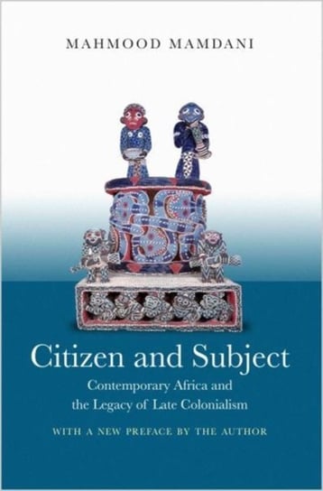 Citizen and Subject. Contemporary Africa and the Legacy of Late Colonialism Mahmood Mamdani