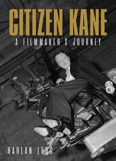 Citizen Kane: A Filmmakers Journey Harlan Lebo