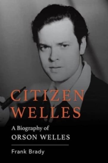 Citizen Welles: A Biography of Orson Welles Brady Frank
