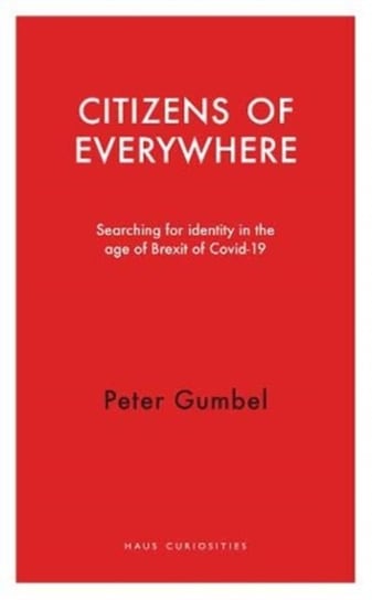 Citizens of Everywhere. Searching for Identity in the Age of Brexit Peter Gumbel