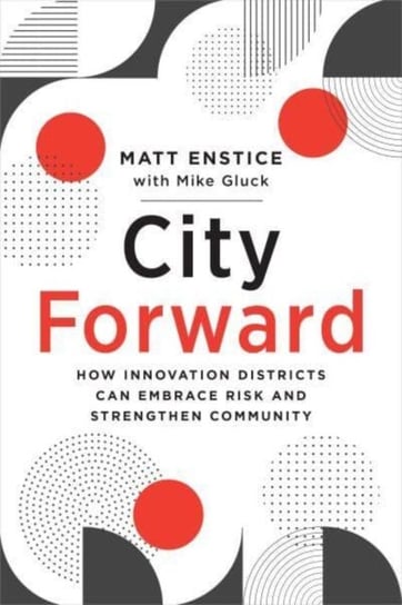 City Forward: How Innovation Districts Can Embrace Risk and Strengthen Community Island Press