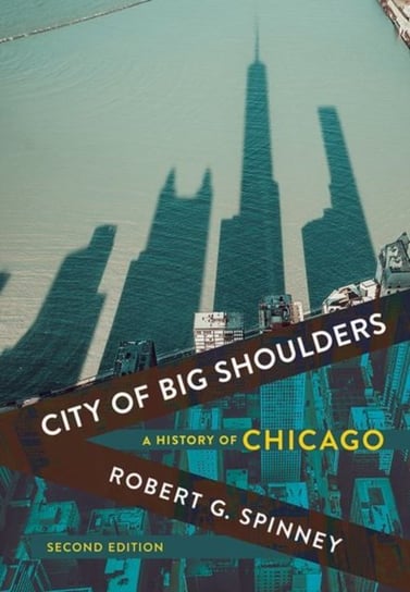 City of Big Shoulders: A History of Chicago Robert G. Spinney