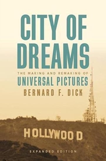City of Dreams: The Making and Remaking of Universal Pictures Bernard F. Dick