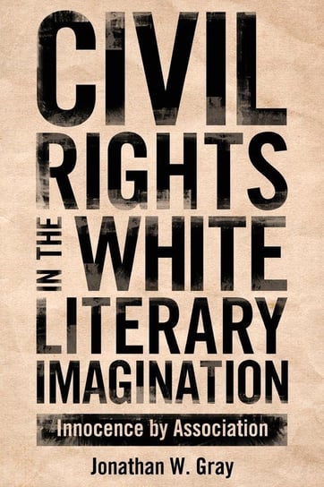 Civil Rights in the White Literary Imagination Gray Jonathan W.