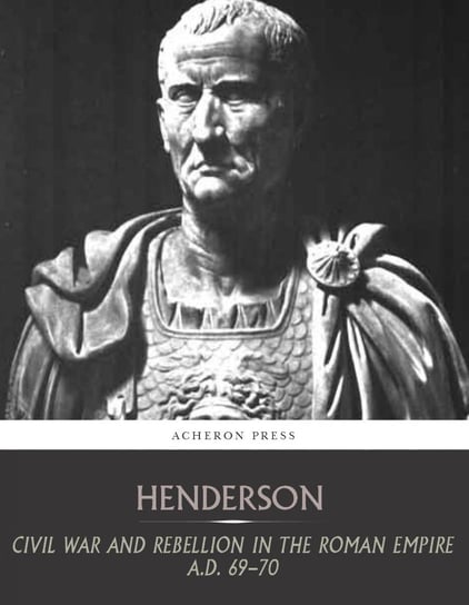 Civil War and Rebellion in the Roman Empire A.D. 69-70 Bernard Henderson