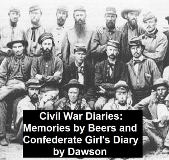Civil War Diaries: Memories by Bees and Confederate Girl's Diary Mrs. Fannie A. Beers, Sarah Morgan Dawson