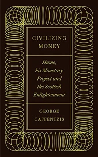 Civilizing Money: Hume, his Monetary Project, and the Scottish Enlightenment George Caffentzis