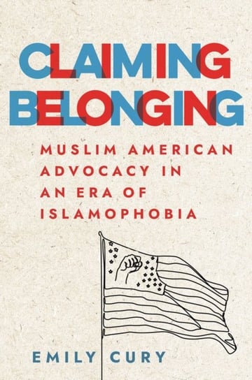 Claiming Belonging: Muslim American Advocacy in an Era of Islamophobia Emily Cury