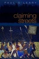 Claiming the Streets: Processions and Urban Culture in South Wales, C. 1830-1880 O'leary Paul