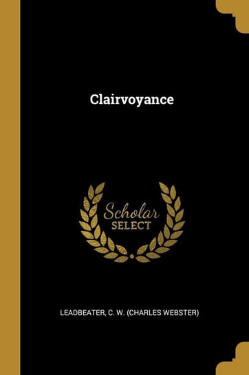 Clairvoyance C. W. (Charles Webster) Leadbeater