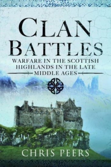 Clan Battles: Warfare in the Scottish Highlands Chris Peers