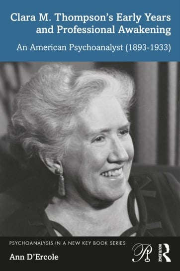 Clara M. Thompson's Early Years and Professional Awakening: An American Psychoanalyst (1893-1933) Taylor & Francis Ltd.