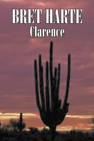 Clarence by Bret Harte, Fiction, Literary, Westerns, Historical Harte Bret