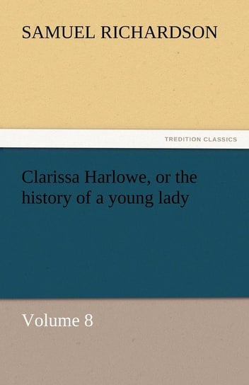 Clarissa Harlowe, or the History of a Young Lady Richardson Samuel