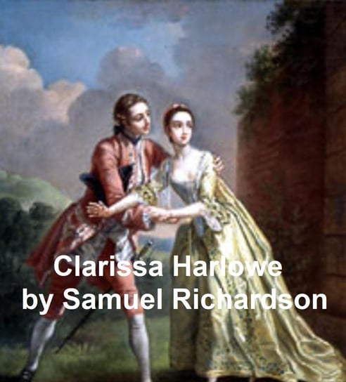 Clarissa Harlowe or the History of a Young Lady, the longest novel in the English language, all 9 volumes in a single file Richardson Samuel
