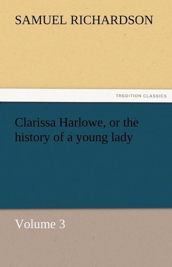 Clarissa Harlowe, or the history of a young lady - Volume 3 Richardson Samuel