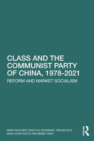 Class and the Communist Party of China, 1978-2021: Reform and Market Socialism Opracowanie zbiorowe