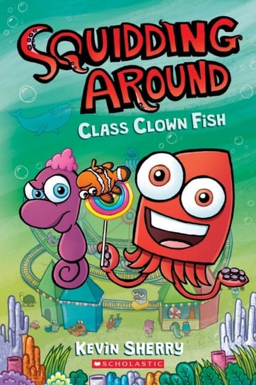 Class Clown Fish: A Graphix Chapters Book (Squidding Around #2) Kevin Sherry