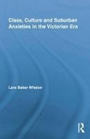 Class, Culture and Suburban Anxieties in the Victorian Era Whelan Lara Baker