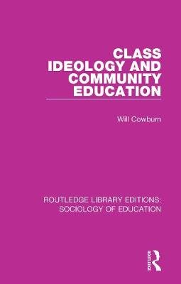Class, Ideology and Community Education Will Cowburn