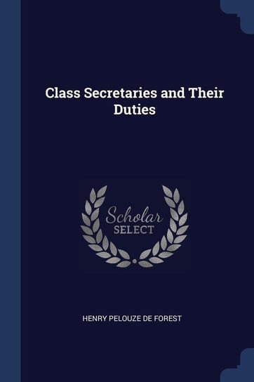 Class Secretaries and Their Duties Pelouze De Forest Henry